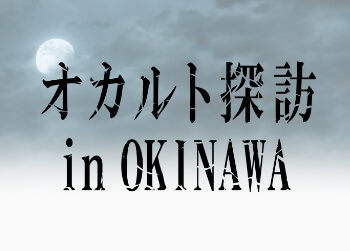オカルト探訪inOKINAWA